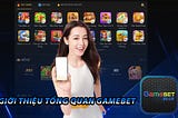 Giới thiệu tổng quan về gamebet số 1 hiện nay