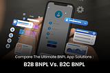 B2B BNPL Vs. B2C BNPL: Compare the ultimate BNPL App Solutions