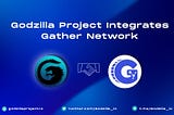GODZILLA PROJECT INTEGRATES GATHER NETWORK