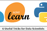 Scikit-Learn (Python): 6 Useful Tricks for Data Scientists