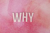 Always ask “why” | 100-word advice