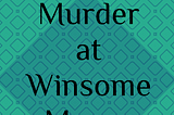 Murder at Winsome Manor {Chapters 1–3}