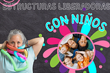 🌟 EL USO DE ESTRUCTURAS LIBERADORAS CON NIÑOS 🌟