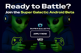 Super Galactic Android Beta — New Tester Access Now Open