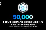 50,000 Lv2 ComputingBoxes await your claim!