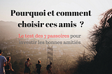 #Etape 6 : Pourquoi et comment choisir ces amis ?