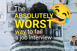 😂 The Absolutely Worst Way To Fail A Job Interview