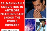 Bollywood Super Star: Salman Khan’s Conviction in Antelope Poaching Case Shook the Whole Industry