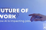 The Future of Work: How AI is Impacting Jobs