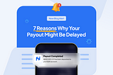 7 Reasons Why Your Payout Might Be Delayed.
