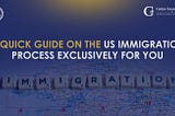 A Quick Guide on the US Immigration Process Exclusively for You