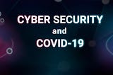 Cyber Security Threat Trends during COVID-19
