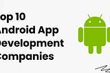 top android app development companies, top android app developers, top android development companies — banner