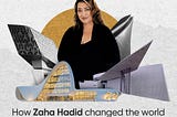How Zaha Hadid changed the world