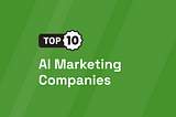 Top 10 AI Marketing Companies [UPDATED 2024]