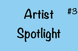 Artist Spotlight #3