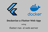 Dockerize a Flutter Web Apps — using (-d web-server)