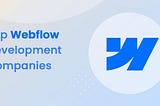 Top 10 Webflow Development Companies in 2025