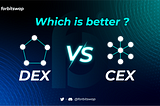 Trading on DEX or CEX, which exchange is better?