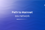 ssv.network - Path to Mainnet