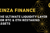 Kinza Finance: The Ultimate Liquidity Layer for BTC & ETH Restaking Assets
