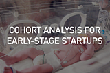 Phân tích tổ hợp (cohort analysis): cộng cụ phân tích quan trọng nhất cho startup giai đoạn đầu