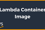 What is AWS Lambda Container Image?