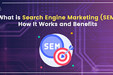 What is Search Engine Marketing (SEM): How It Works and Benefits