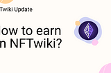 NFTwiki Update: How to earn on NFTwiki