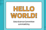 Hello World! From the Data Science Committee @ AnitaB