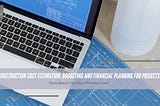 Construction Cost Estimation: Budgeting and Financial Planning for Projects