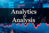 Analytics vs Analysis : Key Differences