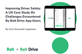 Improving Driver Safety: A UI/UX Case Study On Challenges Encountered By Bolt Drive App Users.