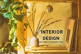 Interior Design: Top 4 Ideas To A Beautiful Home