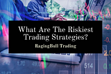 What Are The Riskiest Trading Strategies?