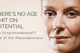 There’s No Age Limit on Potential: The (Unprecedented?) Rise of the Maturepreneur