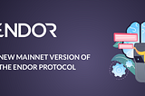 New Mainnet Version of the Endor Protocol