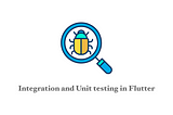 Integration and Unit testing in Flutter