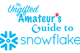 The Ungifted Amateur’s Guide to Snowflake