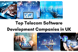 Telecom Software Development Companies in the United Kingdom (UK)