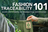 Fashion Traceability 101: Scope Certificates vs. Transaction Certificates in the Fashion Industry