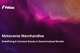 Metaverse Merchandise: Redefining K-Content Goods in Decentralized Worlds
