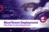 Get to Know Blue/Green Deployment: The Path to Zero Downtime !