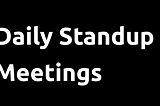 Daily Standup Meetings
