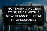 Increasing Access to Justice with a New Class of Legal Professional