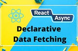 Declarative Data Fetching with React Async