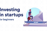 Investing in Startups for Beginners