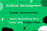 Communication between Modules in Android | Erselan Khan