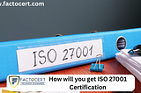 How will you get ISO 27001 Certification