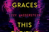 Review: Izzy Wasserstein’s These Fragile Graces, This Fugitive Heart